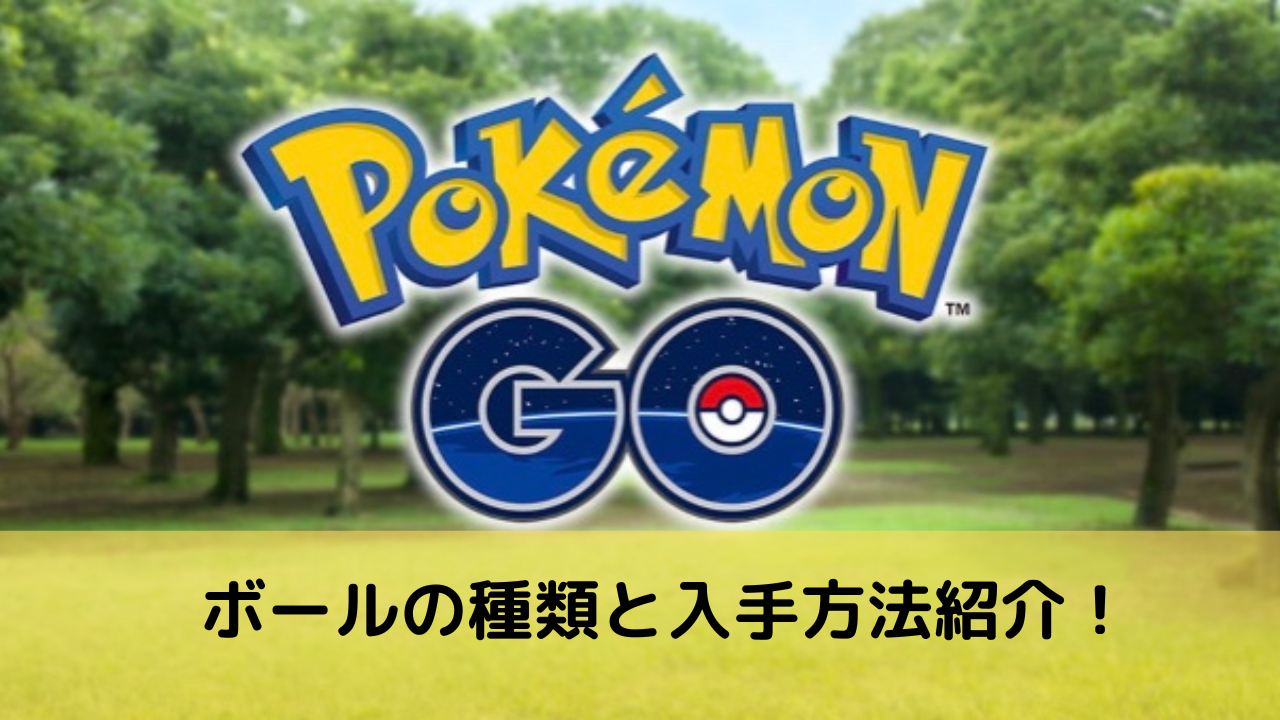 ポケモンgo ボールの種類と入手方法紹介していきます