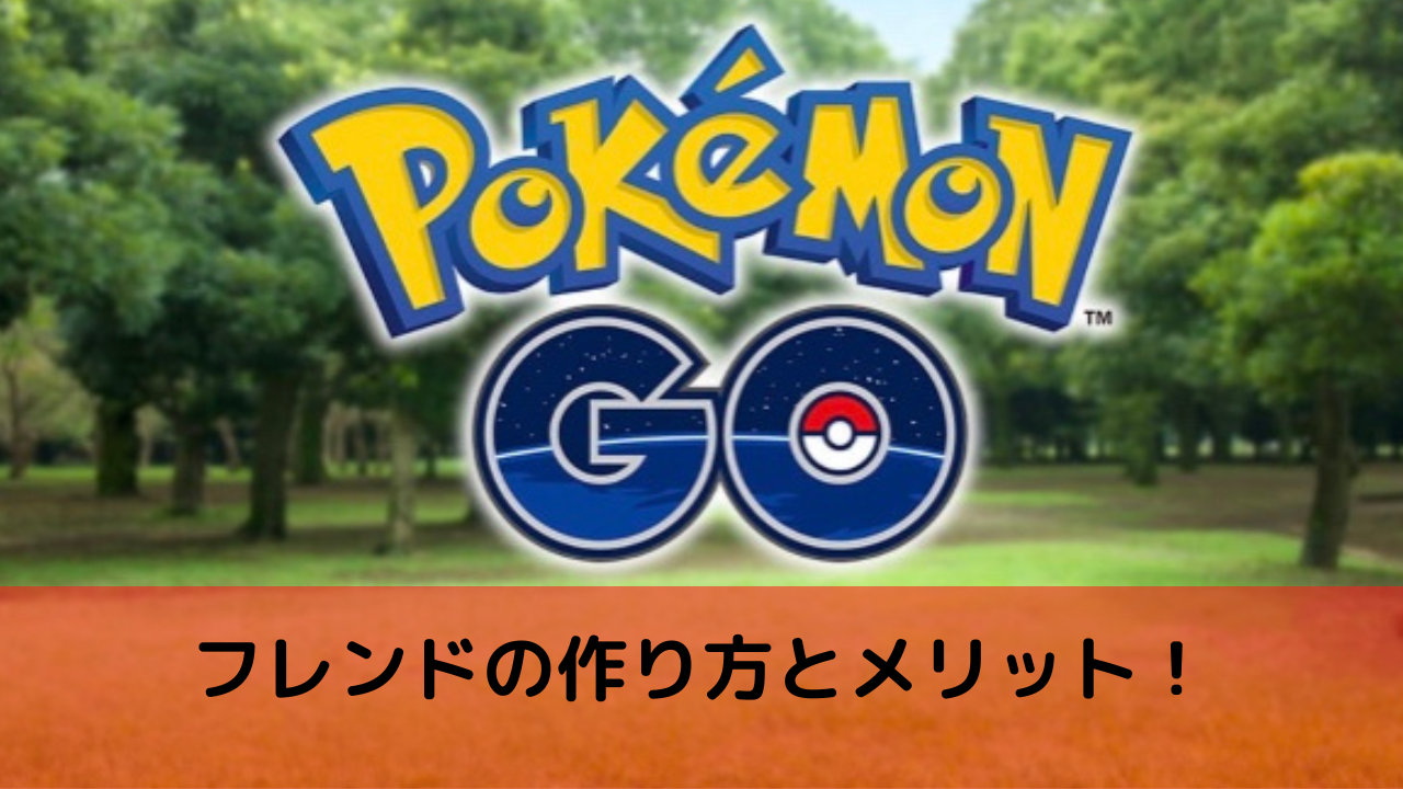 ポケモンgo フレンドの作り方とフレンドを作るメリットを解説